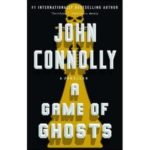 A Game of Ghosts: A Thriller -- John Connolly